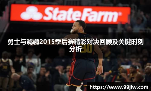 勇士与鹈鹕2015季后赛精彩对决回顾及关键时刻分析