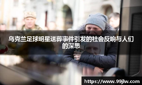 乌克兰足球明星送葬事件引发的社会反响与人们的深思